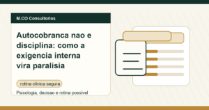 M.CO Consultorios - Autocobranca nao e disciplina: como a exigencia interna vira paralisia