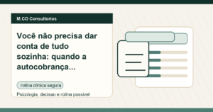M.CO Consultorios - Você não precisa dar conta de tudo sozinha: quando a autocobrança paralisa
