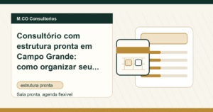 M.CO Consultorios - Consultório com estrutura pronta em Campo Grande: como organizar seu dia de atendimento