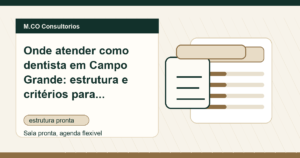 M.CO Consultorios - Onde atender como dentista em Campo Grande: estrutura e critérios para escolher uma sala